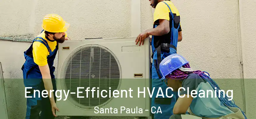  Energy-Efficient HVAC Cleaning Santa Paula - CA