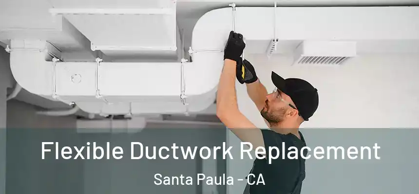  Flexible Ductwork Replacement Santa Paula - CA
